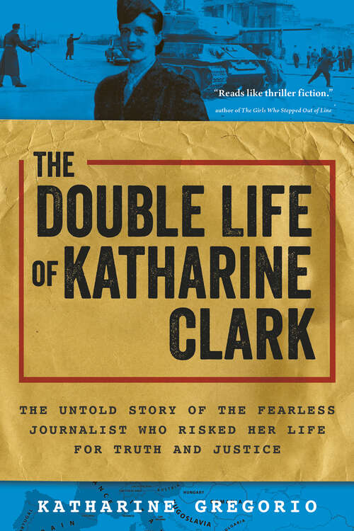 Book cover of The Double Life of Katharine Clark: The Untold Story of the Fearless Journalist Who Risked Her Life for Truth and Justice