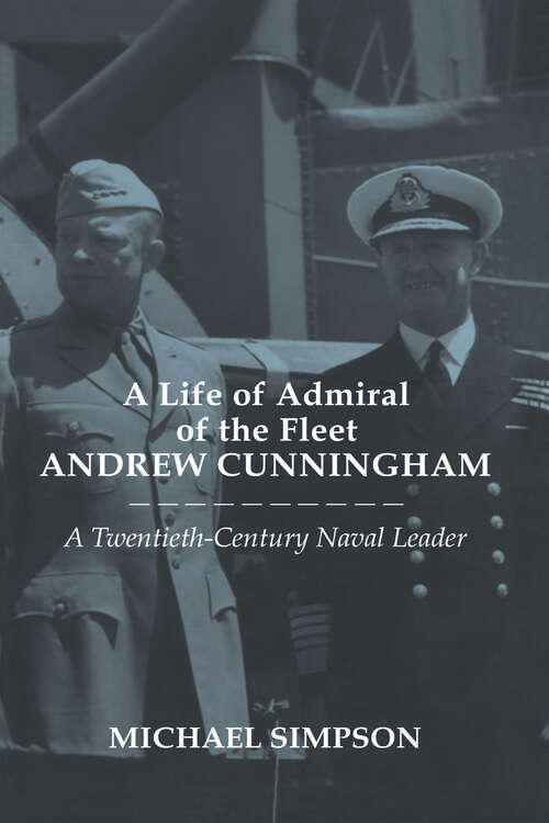 Book cover of A Life of Admiral of the Fleet Andrew Cunningham: A Twentieth Century Naval Leader (Cass Series: Naval Policy And History Ser.: Vol. 25)