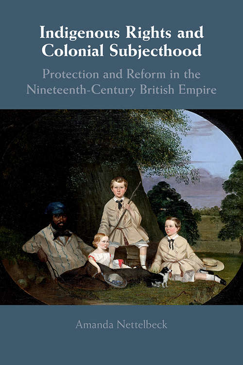 Book cover of Indigenous Rights and Colonial Subjecthood: Protection and Reform in the Nineteenth-Century British Empire