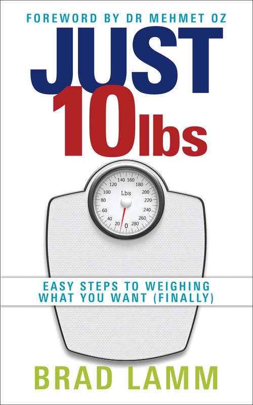 Book cover of Just 10 Lbs: Easy Steps to Weighing What You Want (Finally)