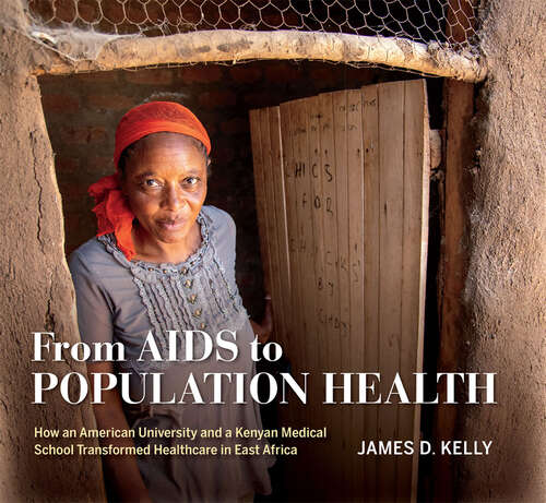 Book cover of From AIDS to Population Health: How an American University and a Kenyan Medical School Transformed Healthcare in East Africa (Well House Bks.)