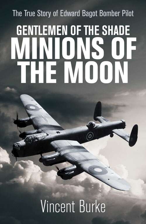 Book cover of Gentlemen of the Shade - Minions of the Moon: The True Story of Edward Bagot Bomber Pilot