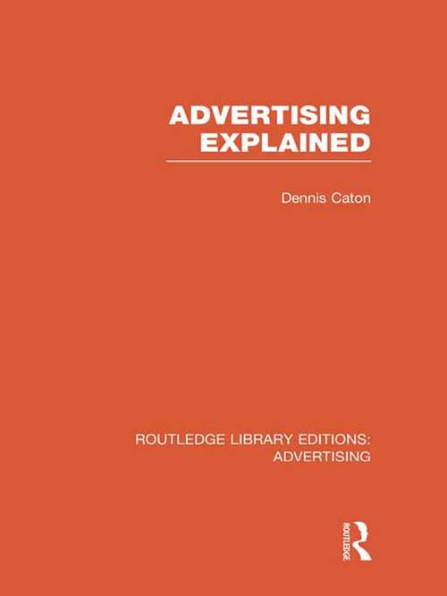 Book cover of Advertising Explained: Advertising: Advertising Explained (Routledge Library Editions: Advertising)