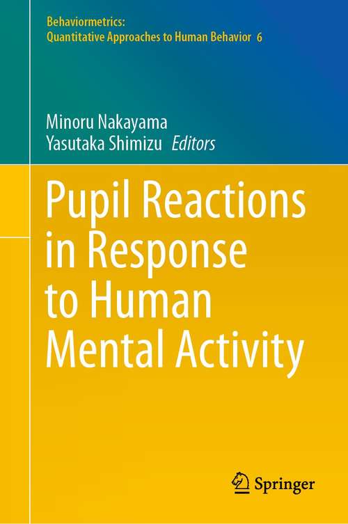 Book cover of Pupil Reactions in Response to Human Mental Activity (1st ed. 2021) (Behaviormetrics: Quantitative Approaches to Human Behavior #6)