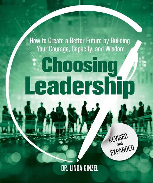 Book cover of Choosing Leadership: How to Create a Better Future by Building Your Courage, Capacity, and Wisdom