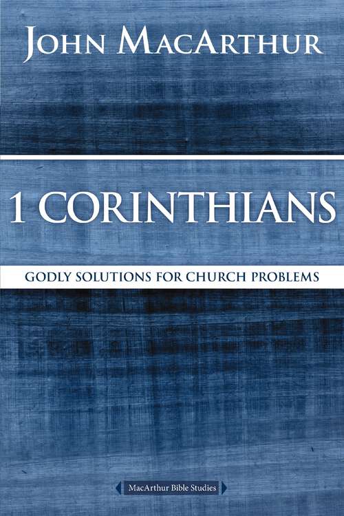 Book cover of 1 Corinthians: Godly Solutions for Church Problems (MacArthur Bible Studies)