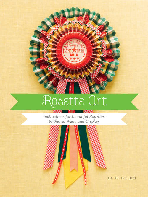 Book cover of Rosette Art: Instructions for Beautiful Rosettes to Share, Wear, and Display