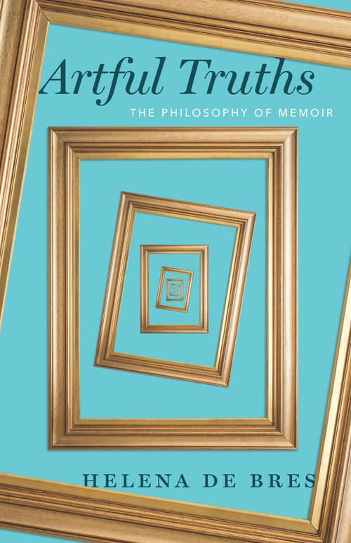 Book cover of Artful Truths: The Philosophy of Memoir