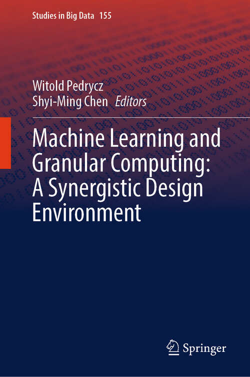 Book cover of Machine Learning and Granular Computing:  A Synergistic Design Environment (2024) (Studies in Big Data #155)