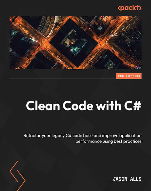 Book cover of Clean Code with C#: Refactor your legacy C# code base and improve application performance using best practices