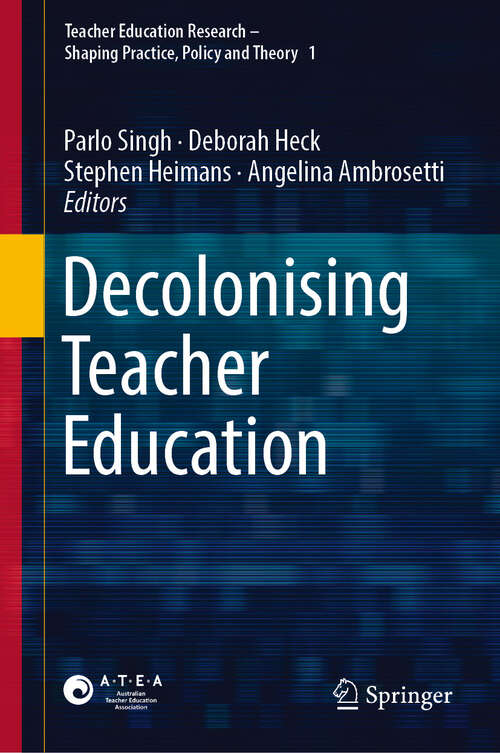 Book cover of Decolonising Teacher Education (Teacher Education Research – Shaping Practice, Policy and Theory #1)