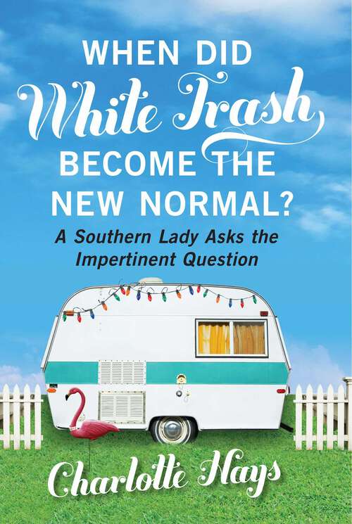 Book cover of When Did White Trash Become the New Normal?: A Southern Lady Asks the Impertinent Question