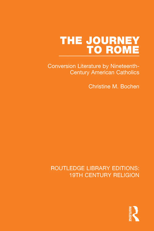 Book cover of The Journey to Rome: Conversion Literature by Nineteenth-Century American Catholics (Routledge Library Editions: 19th Century Religion #4)