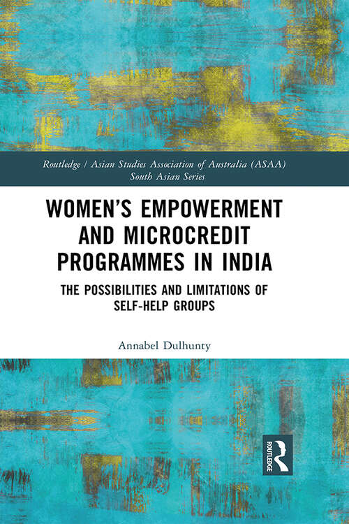 Book cover of Women’s Empowerment and Microcredit Programmes in India: The Possibilities and Limitations of Self-Help Groups (Routledge / Asian Studies Association of Australia (ASAA) South Asian Series)