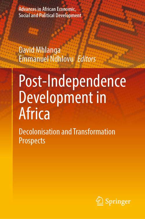 Book cover of Post-Independence Development in Africa: Decolonisation and Transformation Prospects (1st ed. 2023) (Advances in African Economic, Social and Political Development)