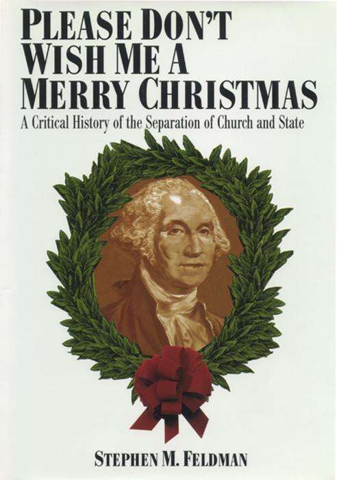 Book cover of Please Don't Wish Me a Merry Christmas: A Critical History of the Separation of Church and State (Critical America #30)