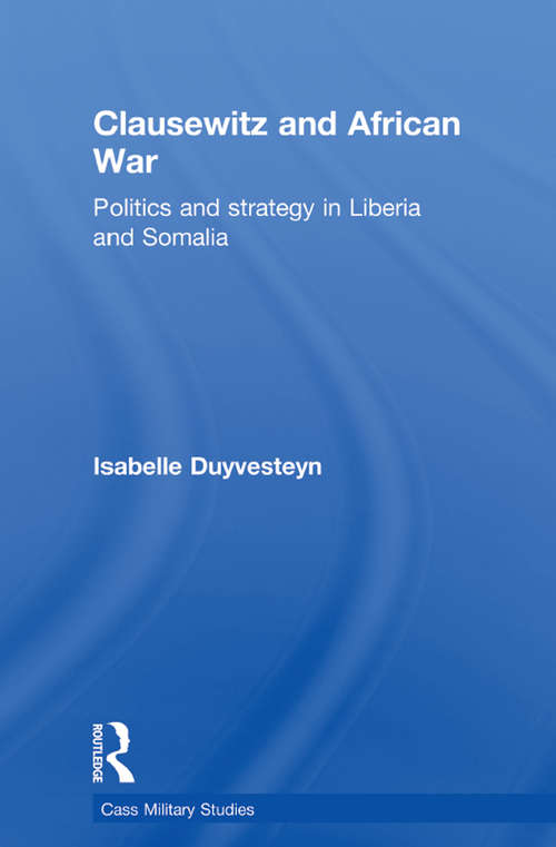 Book cover of Clausewitz and African War: Politics and Strategy in Liberia and Somalia (Cass Military Studies)