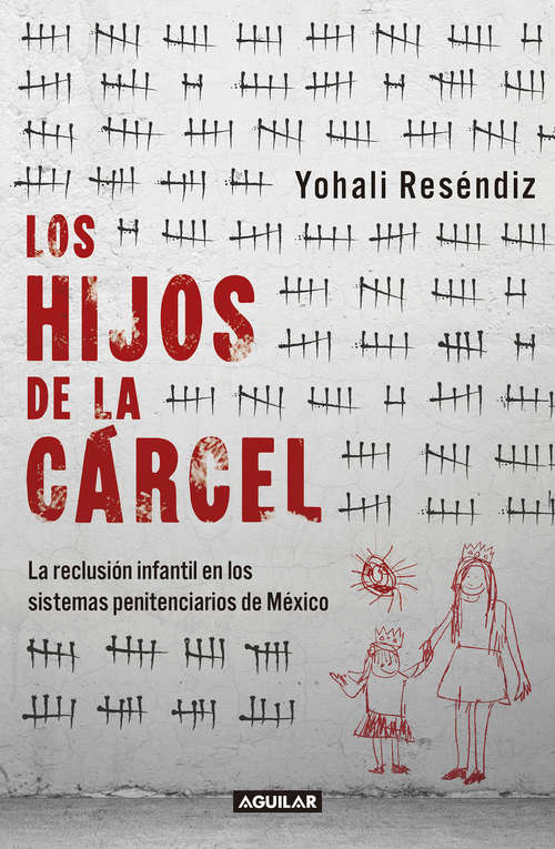 Book cover of Los hijos de la cárcel: La reclusión infantil en los sistemas penitenciarios de México.