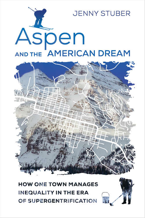 Book cover of Aspen and the American Dream: How One Town Manages Inequality in the Era of Supergentrification