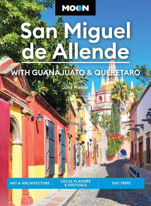 Book cover of Moon San Miguel de Allende: Art & Architecture, Local Flavors & Festivals, Day Trips (4) (Moon Latin America & Caribbean Travel Guide)