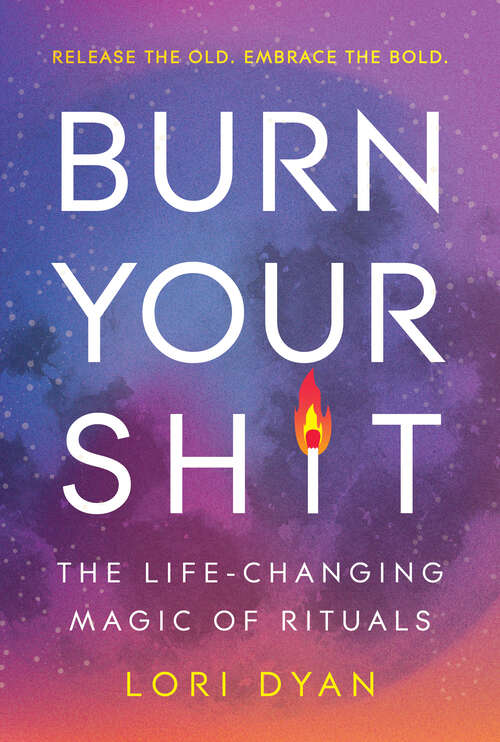 Book cover of Burn Your Sh*t: The Life-Changing Magic of Rituals