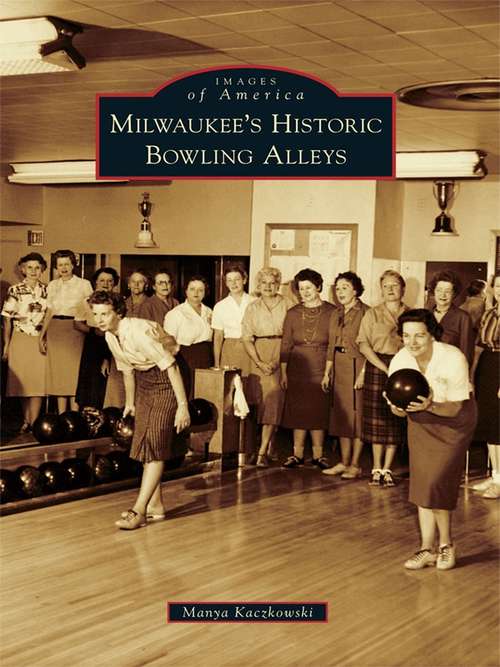 Book cover of Milwaukee's Historic Bowling Alleys (Images of America)