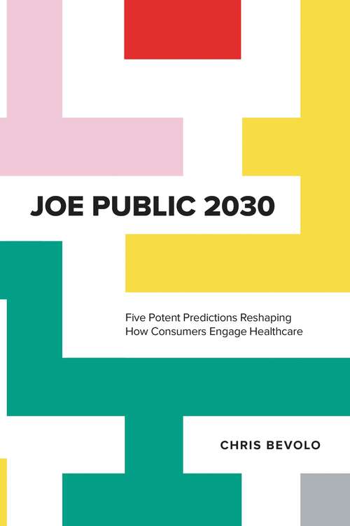 Book cover of Joe Public 2030: Five Potent Predictions Reshaping How Consumers Engage Healthcare