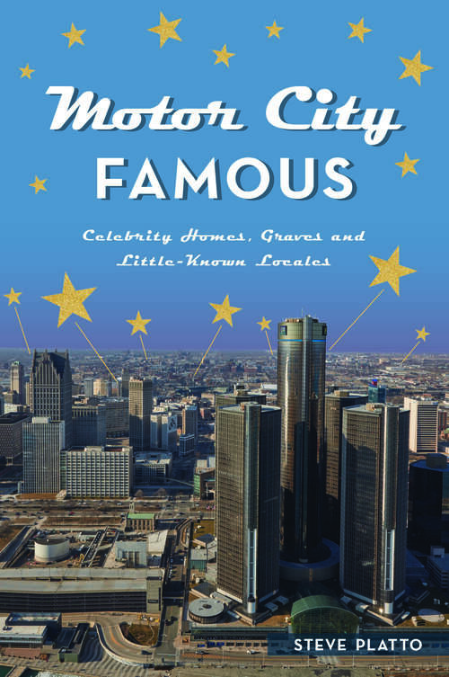 Book cover of Motor City Famous: Celebrity Homes, Graves and Little-Known Locales (History & Guide)