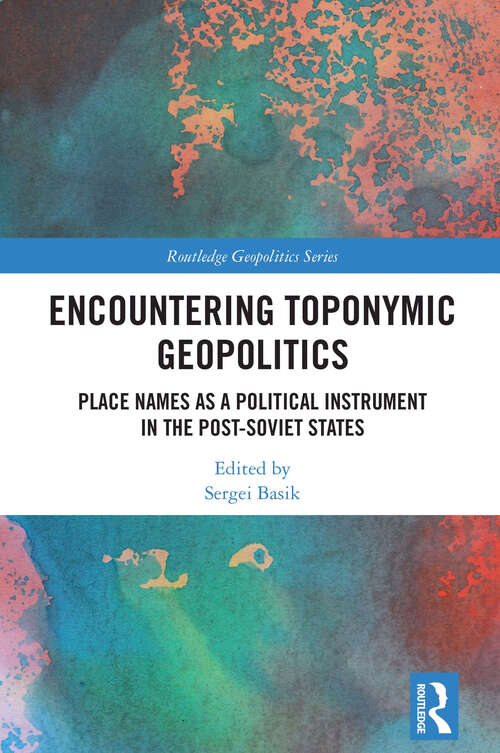Book cover of Encountering Toponymic Geopolitics: Place Names as a Political Instrument in the Post-Soviet States (Routledge Geopolitics Series)