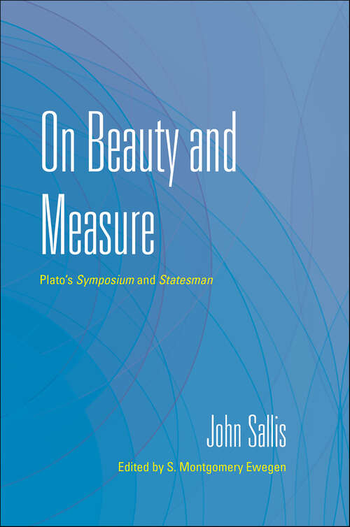 Book cover of On Beauty and Measure: Plato's Symposium and Statesman (The Collected Writings of John Sallis)