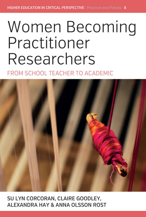 Book cover of Women Becoming Practitioner Researchers: From School Teacher to Academic (Higher Education in Critical Perspective: Practices and Policies #8)