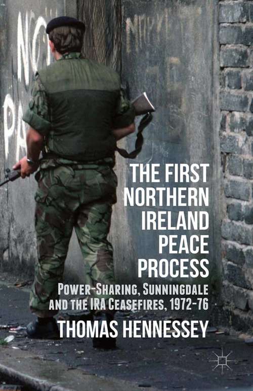 Book cover of The First Northern Ireland Peace Process: Power-Sharing, Sunningdale and the IRA Ceasefires 1972-76 (1st ed. 2015)