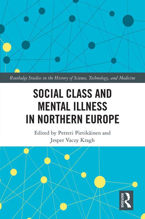 Book cover of Social Class and Mental Illness in Northern Europe (Routledge Studies in the History of Science, Technology and Medicine)