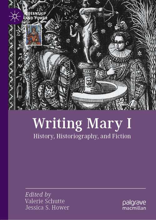 Book cover of Writing Mary I: History, Historiography, and Fiction (1st ed. 2022) (Queenship and Power)
