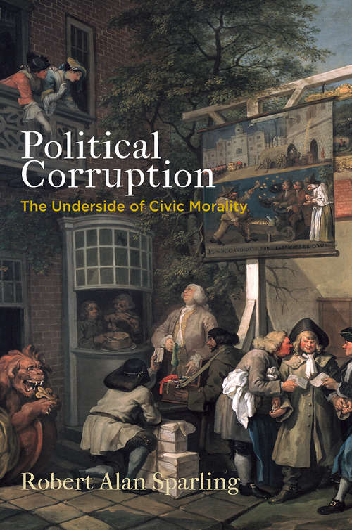 Book cover of Political Corruption: The Underside of Civic Morality (Haney Foundation Series)