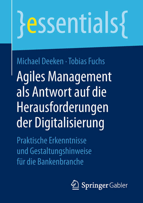 Book cover of Agiles Management als Antwort auf die Herausforderungen der Digitalisierung: Praktische Erkenntnisse und Gestaltungshinweise für die Bankenbranche (essentials)