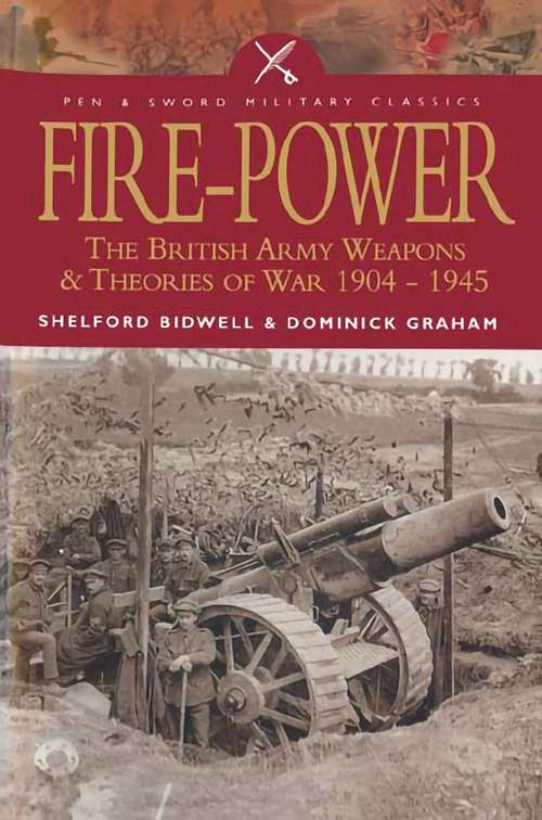 Book cover of Fire-Power: The British Army Weapons & Theories of War 1904–1945 (Pen & Sword Military Classics: Vol. 44)