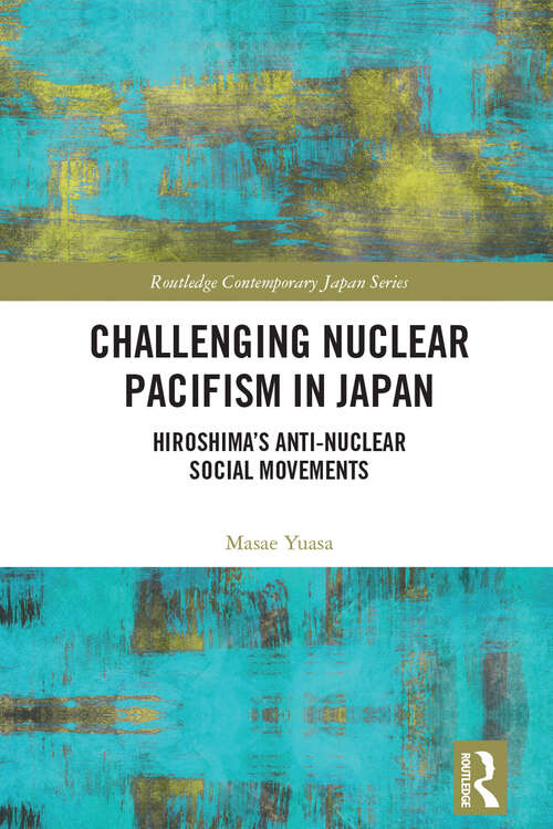 Book cover of Challenging Nuclear Pacifism in Japan: Hiroshima's Anti-nuclear Social Movements (Routledge Contemporary Japan Series)