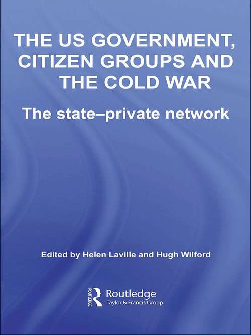 Book cover of The US Government, Citizen Groups and the Cold War: The State-Private Network (Studies in Intelligence)