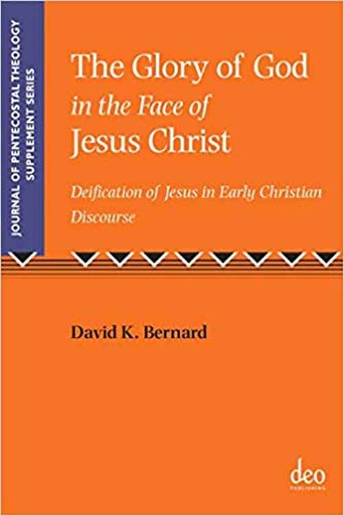 Book cover of The Glory Of God In The Face Of Jesus Christ: Deification Of Jesus In Early Christian Discourse (Journal Of Pentecostal Theology Supplement #45)