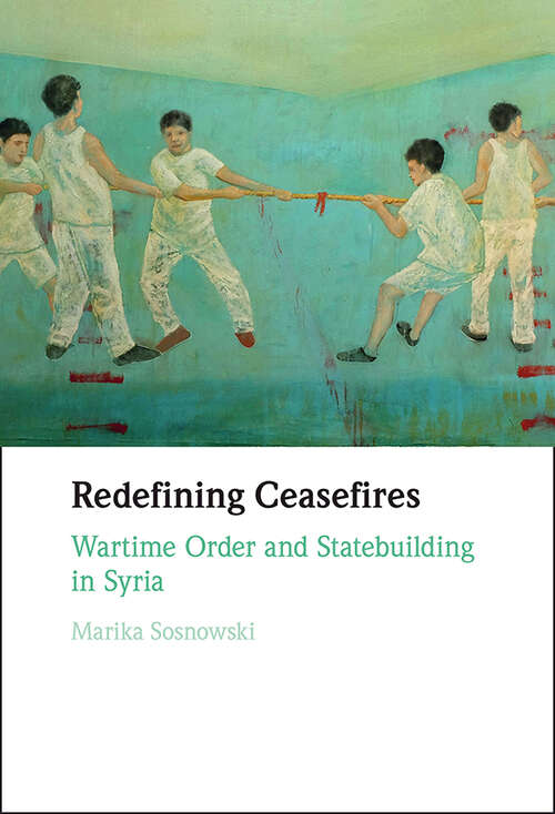 Book cover of Redefining Ceasefires: Wartime Order and Statebuilding in Syria