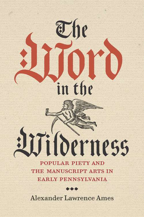 Book cover of The Word in the Wilderness: Popular Piety and the Manuscript Arts in Early Pennsylvania (Pietist, Moravian, and Anabaptist Studies #5)