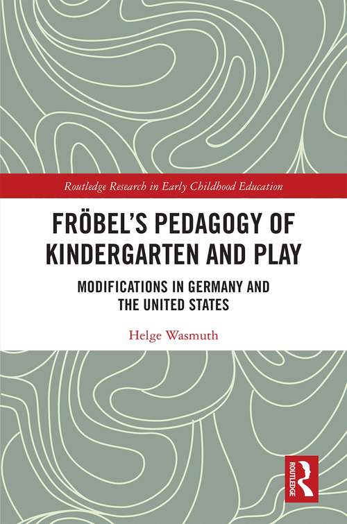 Book cover of Fröbel’s Pedagogy of Kindergarten and Play: Modifications in Germany and the United States (Routledge Research in Early Childhood Education)