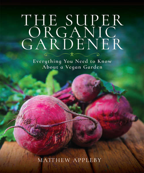 Book cover of The Super Organic Gardener: Everything You Need to Know About a Vegan Garden