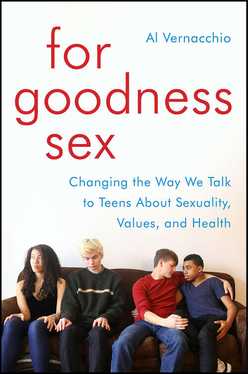 Book cover of For Goodness Sex: Changing the Way We Talk to Teens About Sexuality, Values, and Health