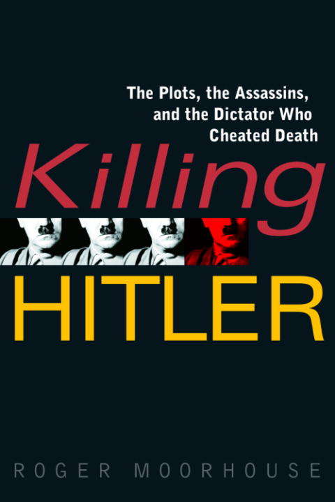 Book cover of Killing Hitler: The Plots, The Assassins, And The Dictator Who Cheated Death