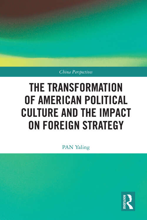 Book cover of The Transformation of American Political Culture and the Impact on Foreign Strategy (China Perspectives)