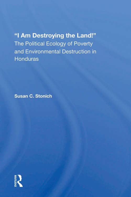Book cover of I Am Destroying The Land!: The Political Ecology Of Poverty And Environmental Destruction In Honduras