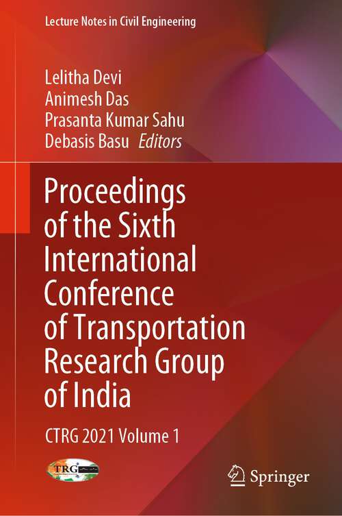 Book cover of Proceedings of the Sixth International Conference of Transportation Research Group of India: CTRG  2021 Volume 1 (1st ed. 2023) (Lecture Notes in Civil Engineering #271)