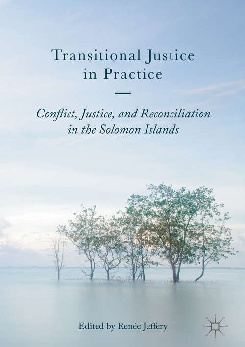 Book cover of Transitional Justice in Practice: Conflict, Justice, and Reconciliation in the Solomon Islands